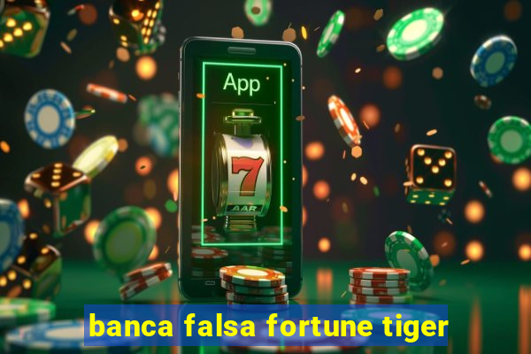 banca falsa fortune tiger